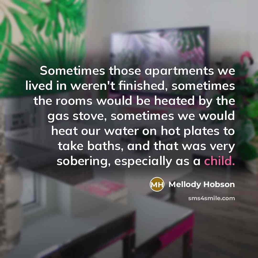 “Sometimes those apartments we lived in weren't finished, sometimes the…” quote by Mellody Hobson