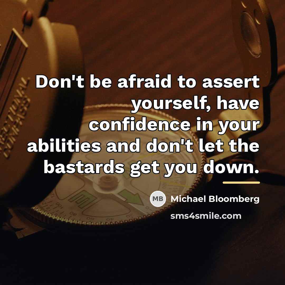 “Don't be afraid to assert yourself, have confidence in your…” quote by Michael Bloomberg