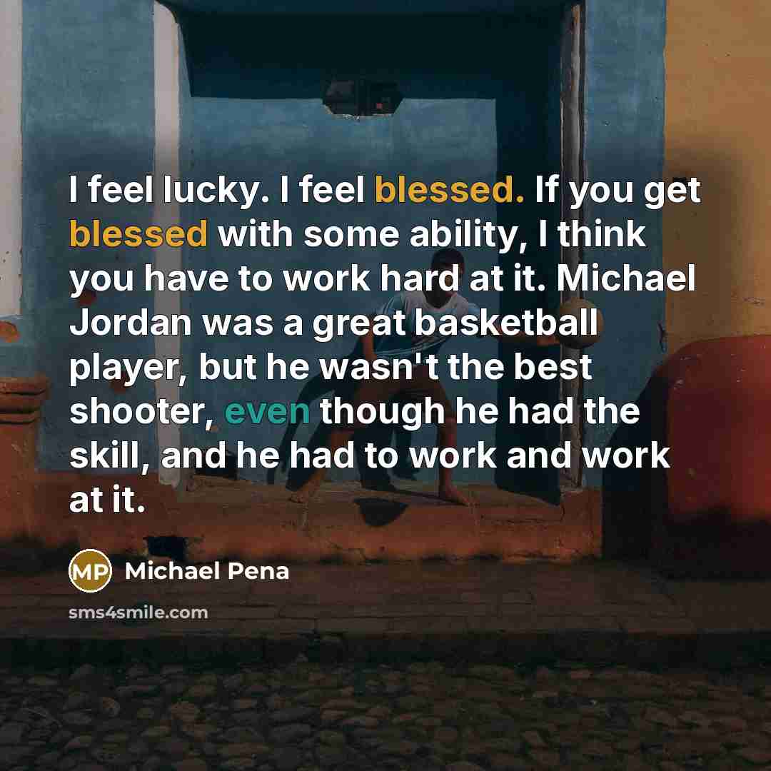 “I feel lucky. I feel blessed. If you get blessed…” quote by Michael Pena