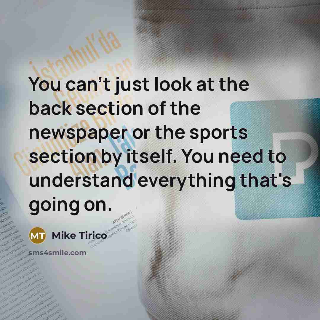 “You can't just look at the back section of the newspaper or the sports section by itself. You need to understand everything that's going on.” quote by Mike Tirico