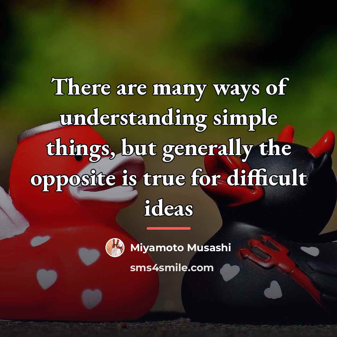 “There are many ways of understanding simple things, but generally…” quote by Miyamoto Musashi