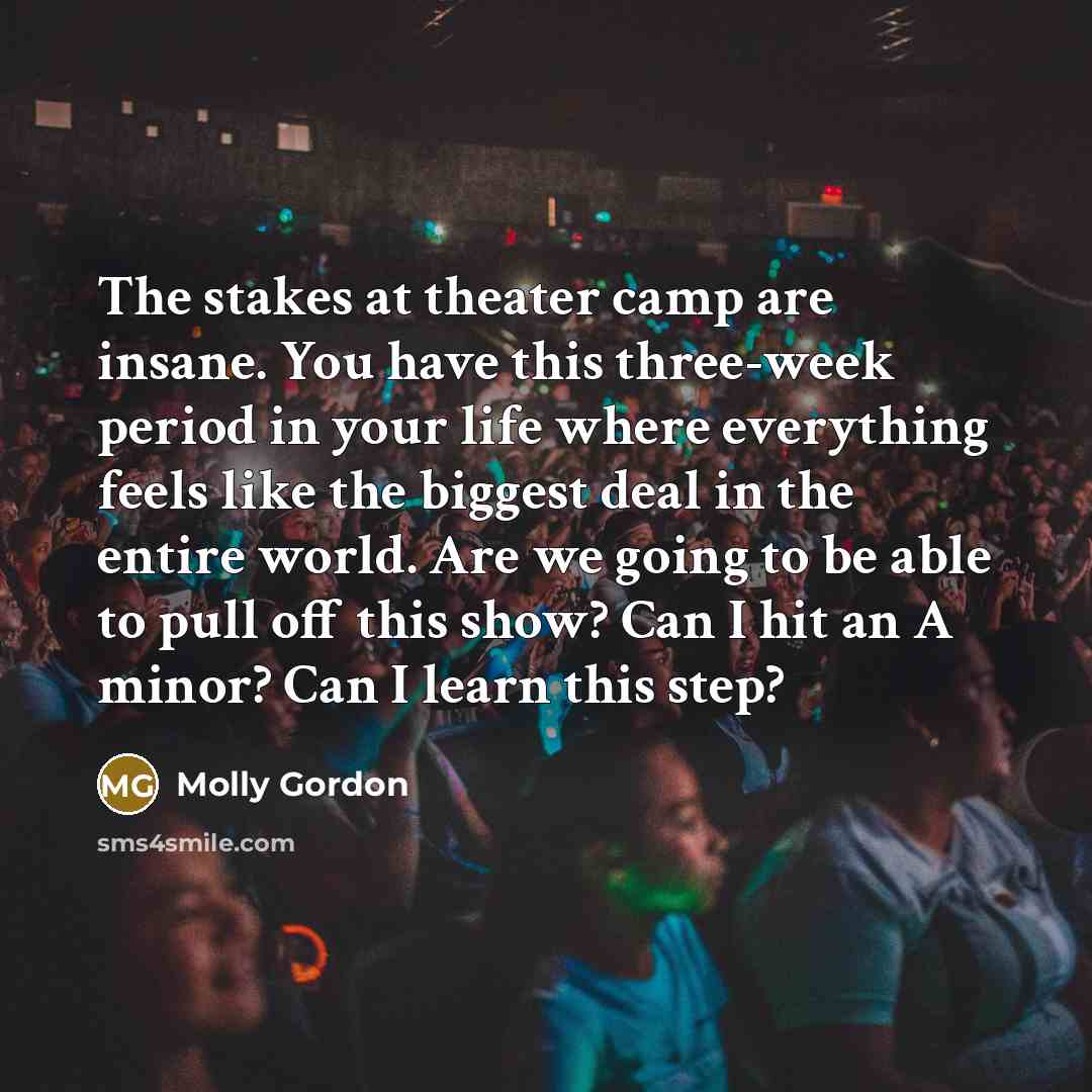 “The stakes at theater camp are insane. You have this…” quote by Molly Gordon