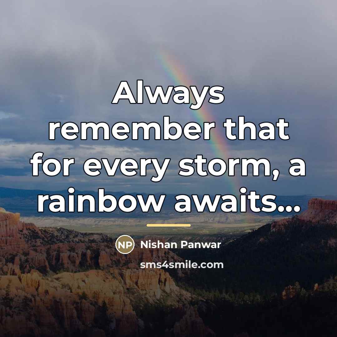 “Always remember that for every storm, a rainbow awaits...…” quote by Nishan Panwar