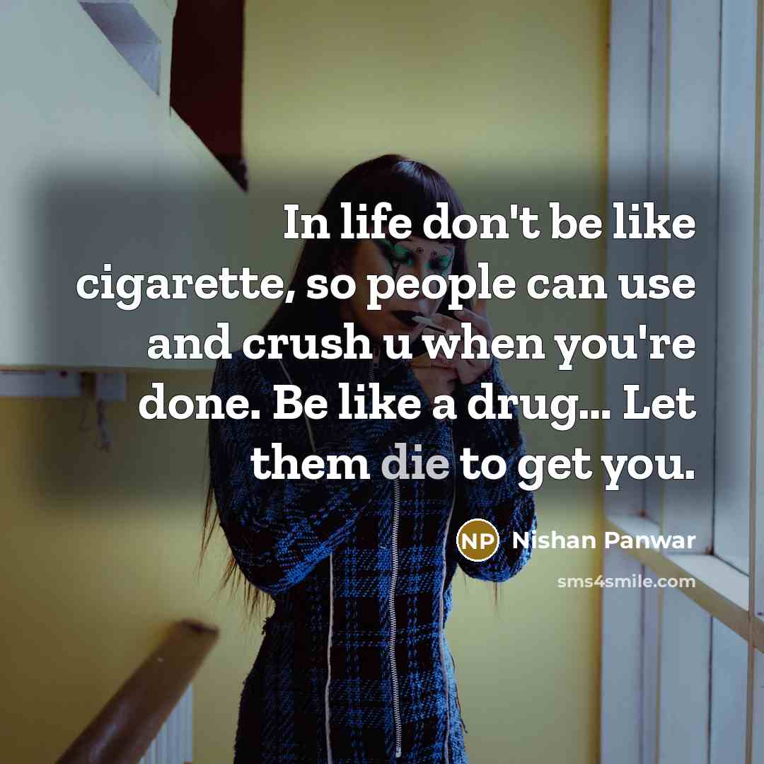 “In life don't be like cigarette, so people can use…” quote by Nishan Panwar