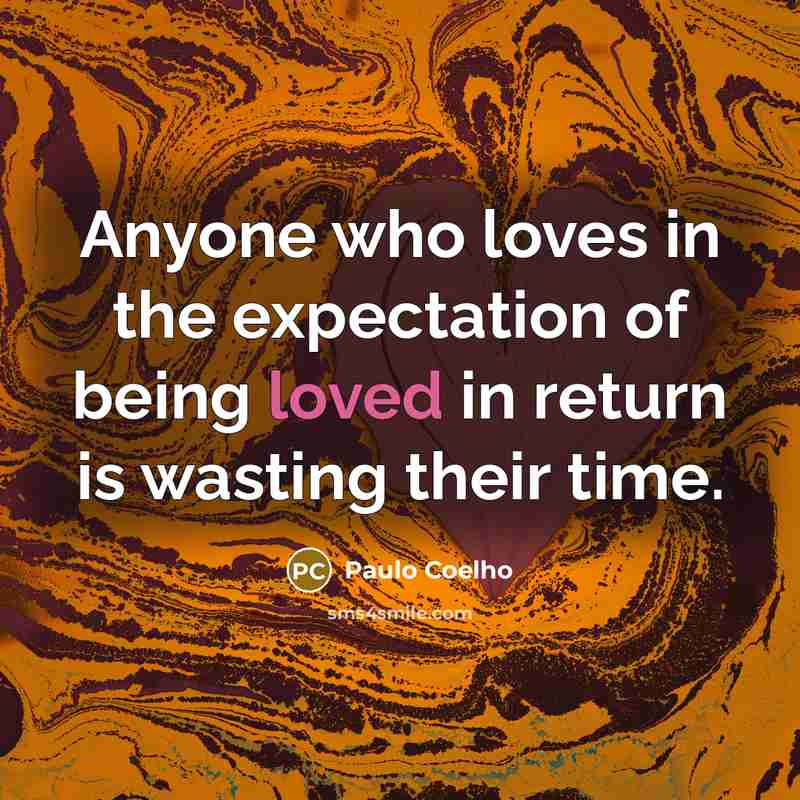 “Anyone who loves in the expectation of being loved in…” quote by Paulo Coelho