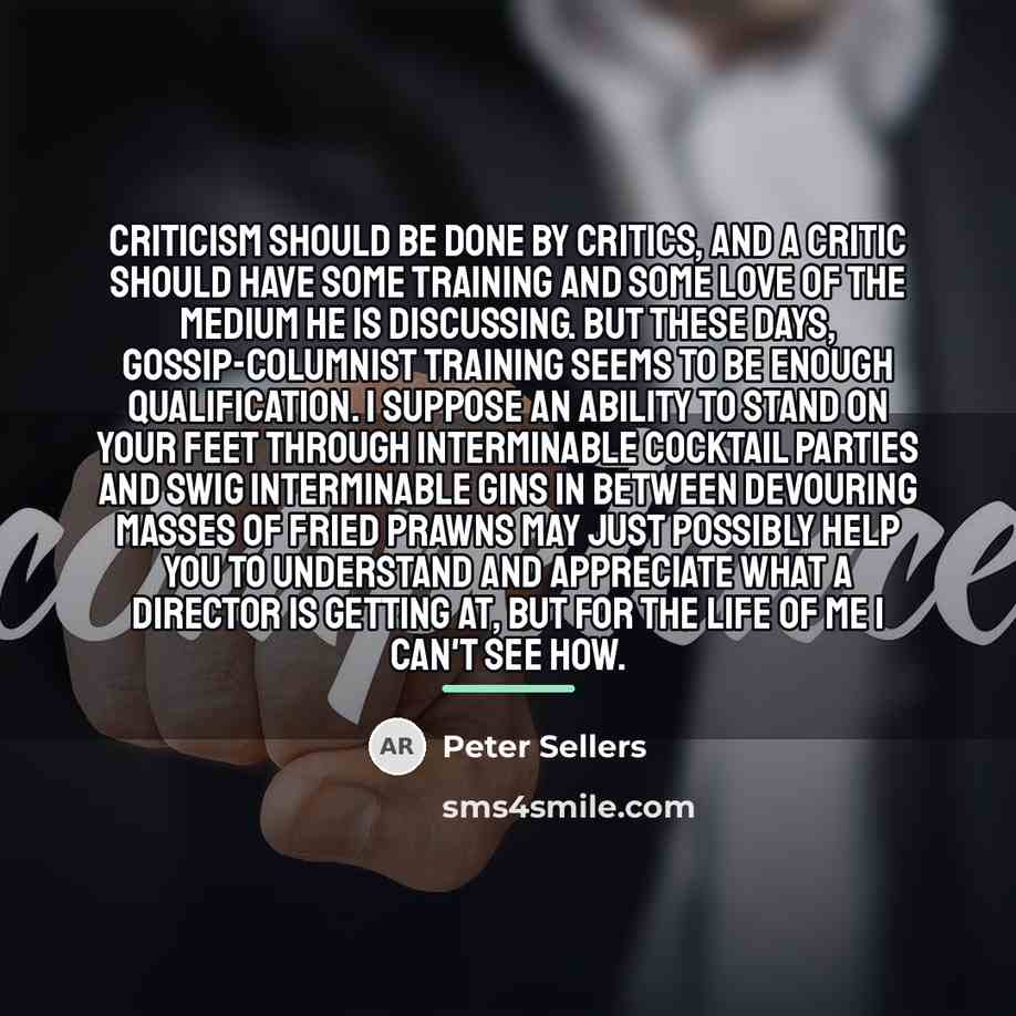 “Criticism should be done by critics, and a critic should…” quote by Peter Sellers