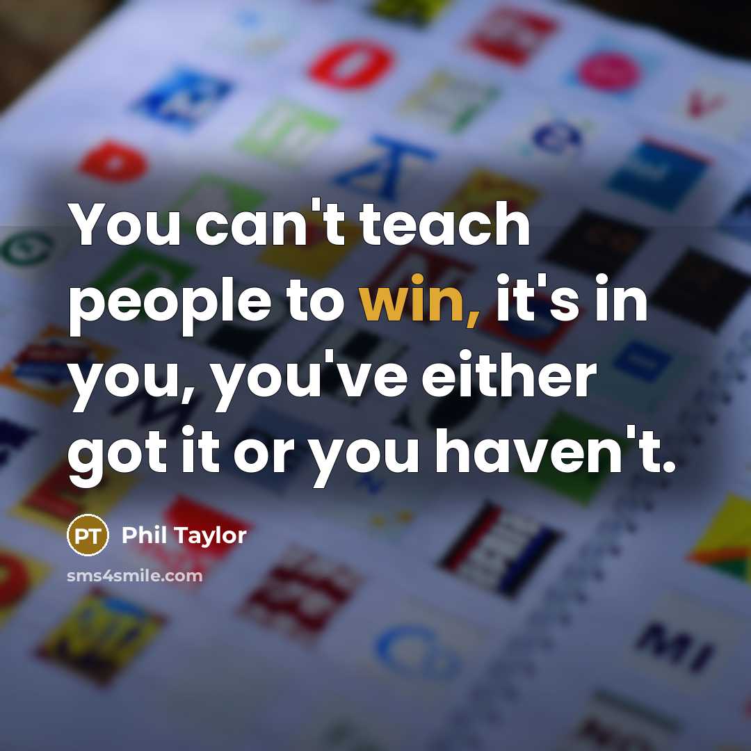 “You can't teach people to win, it's in you, you've…” quote by Phil Taylor