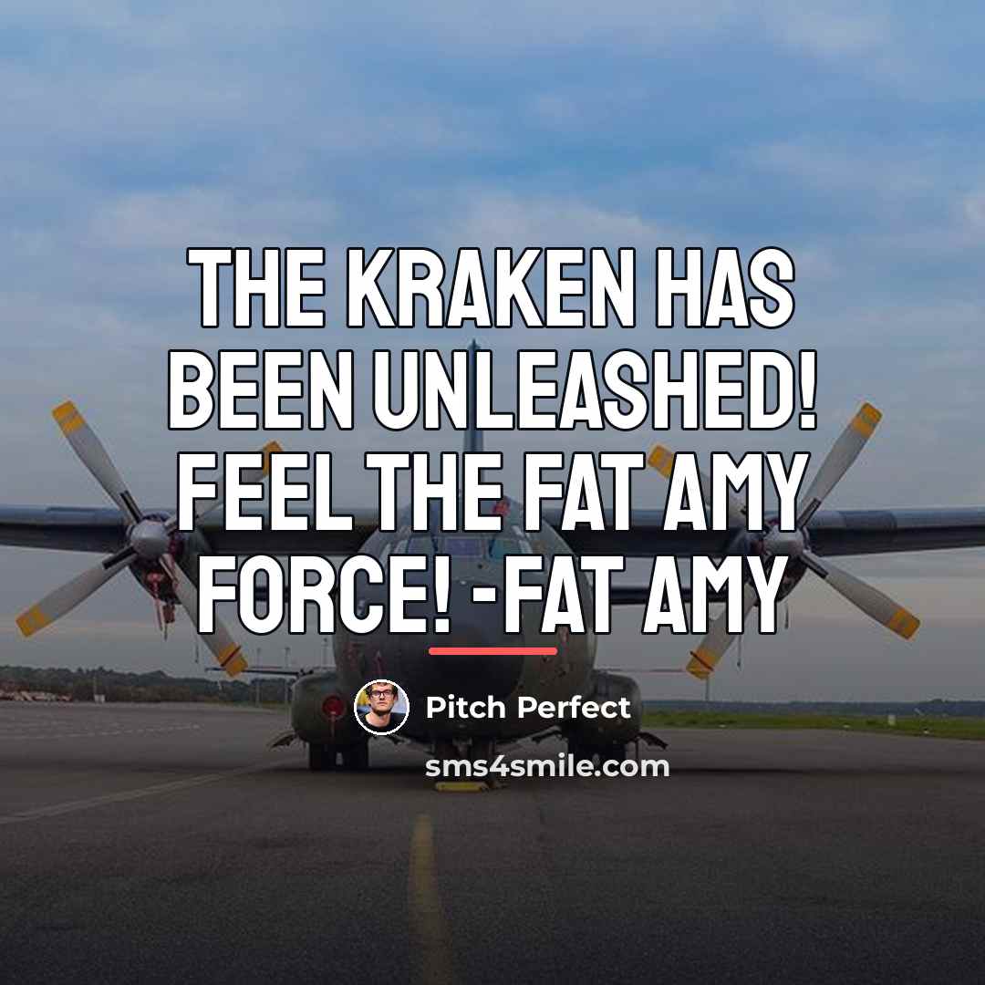 “The kraken has been unleashed! Feel the Fat Amy force!…” quote by Pitch Perfect