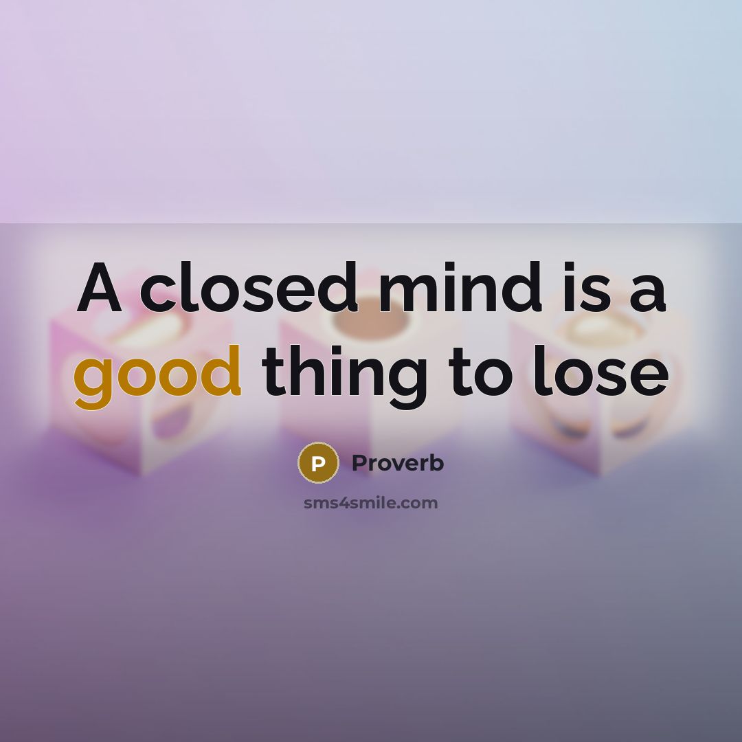 “A closed mind is a good thing to lose…” quote by Proverb