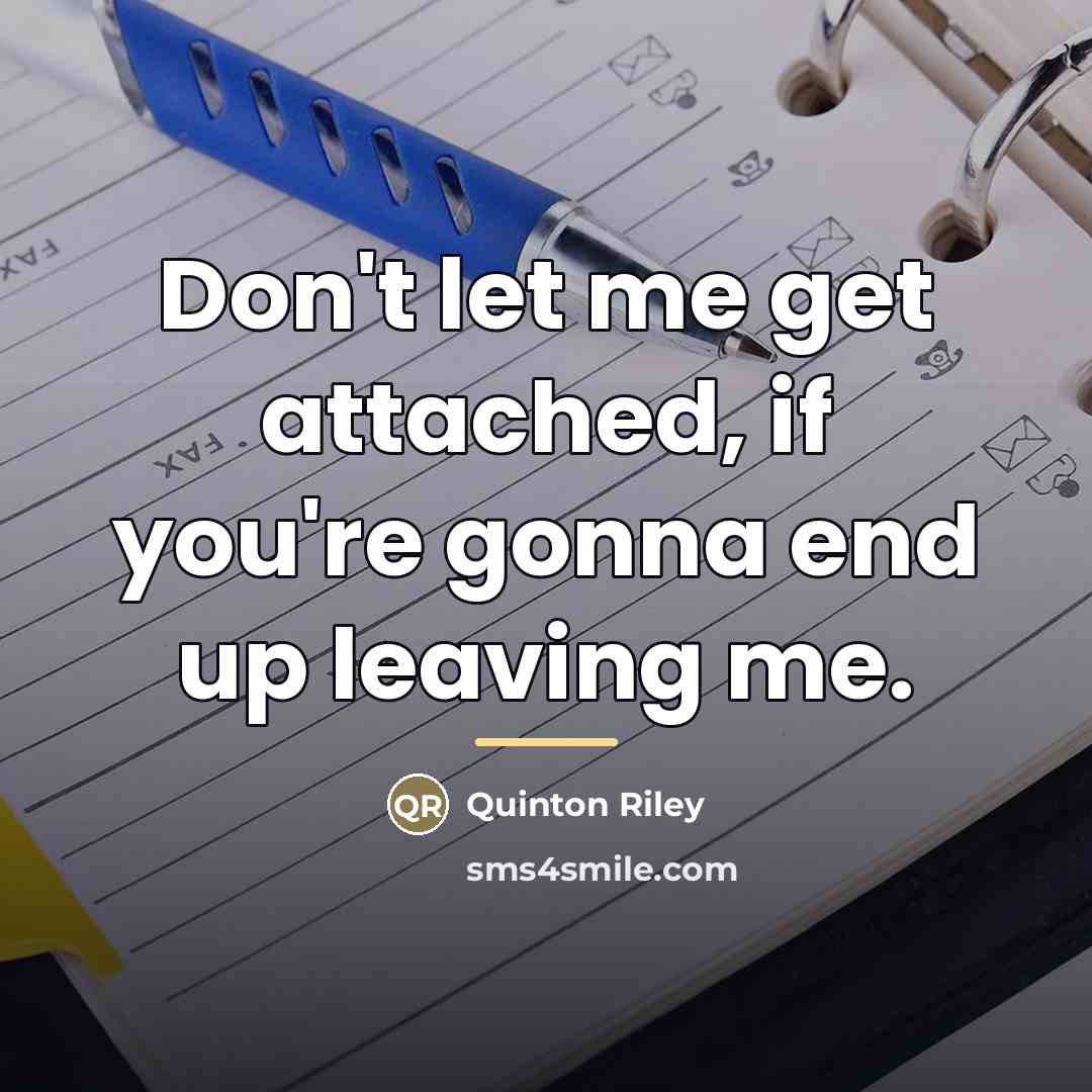 “Don't let me get attached, if you're gonna end up…” quote by Quinton Riley