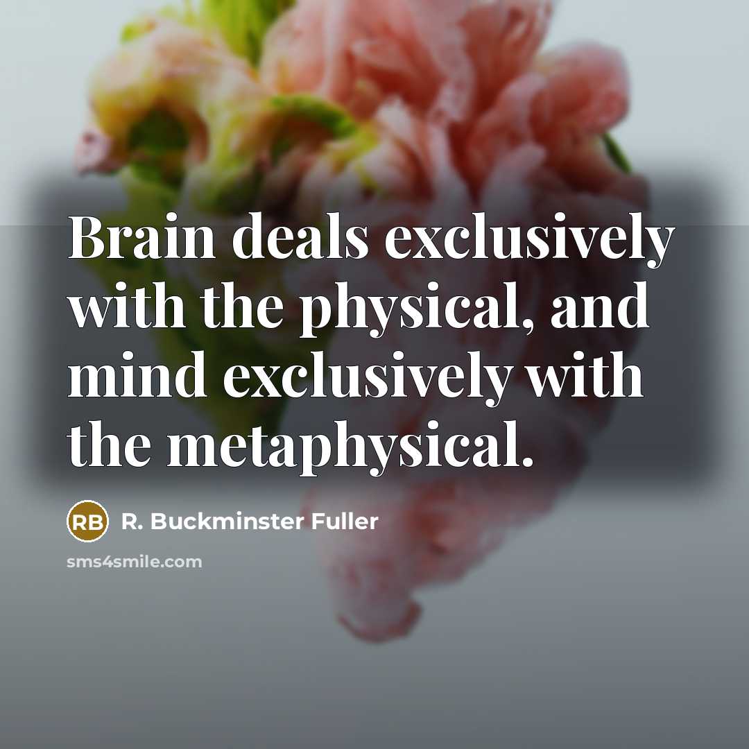 “Brain deals exclusively with the physical, and mind exclusively with…” quote by R. Buckminster Fuller