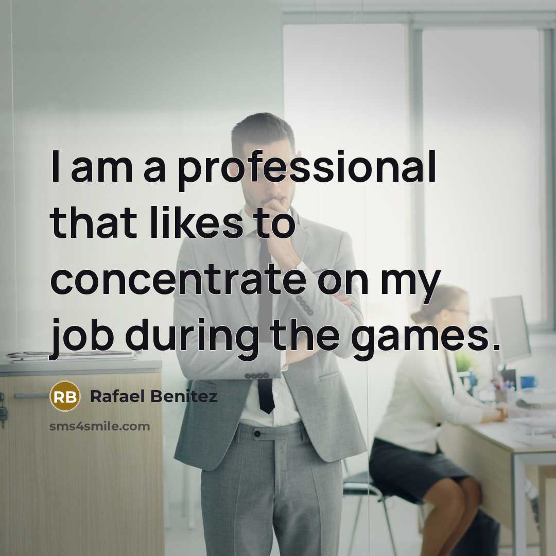 “I am a professional that likes to concentrate on my…” quote by Rafael Benitez