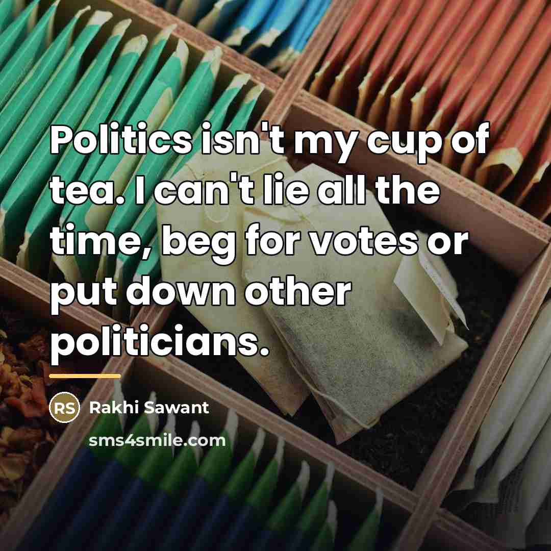 “Politics isn't my cup of tea. I can't lie all…” quote by Rakhi Sawant