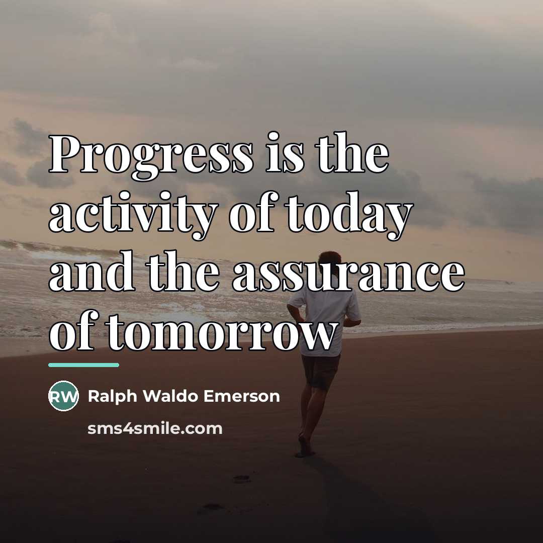 “Progress is the activity of today and the assurance of…” quote by Ralph Waldo Emerson