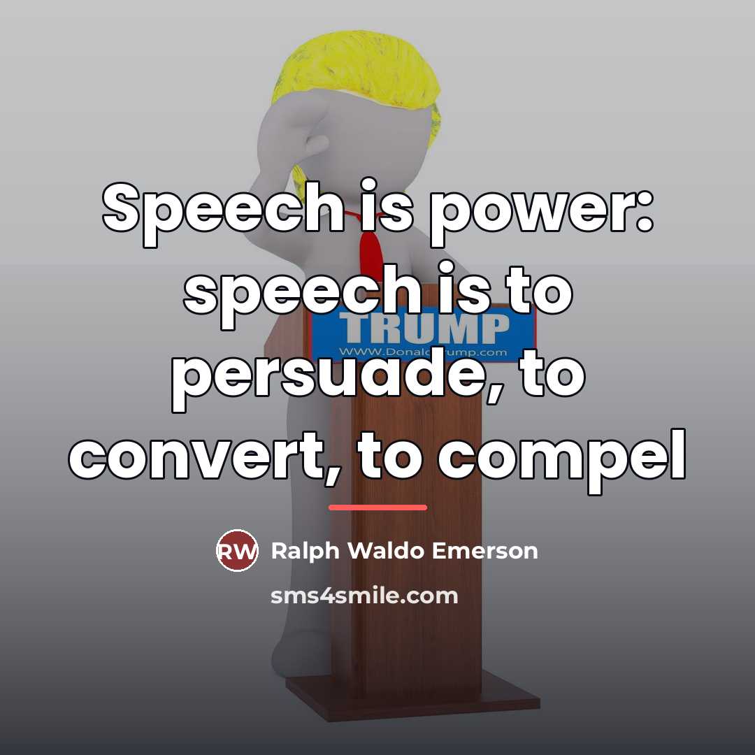 “Speech is power: speech is to persuade, to convert, to…” quote by Ralph Waldo Emerson