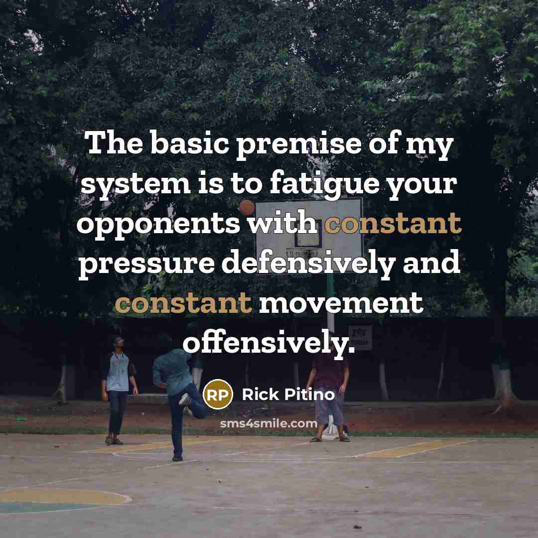 “The basic premise of my system is to fatigue your…” quote by Rick Pitino
