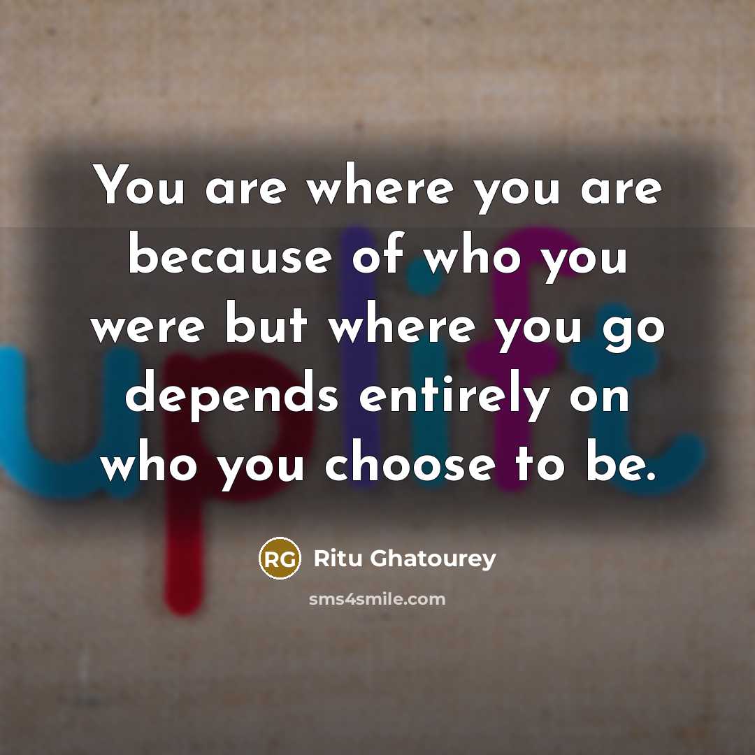 “You are where you are because of who you were…” quote by Ritu Ghatourey