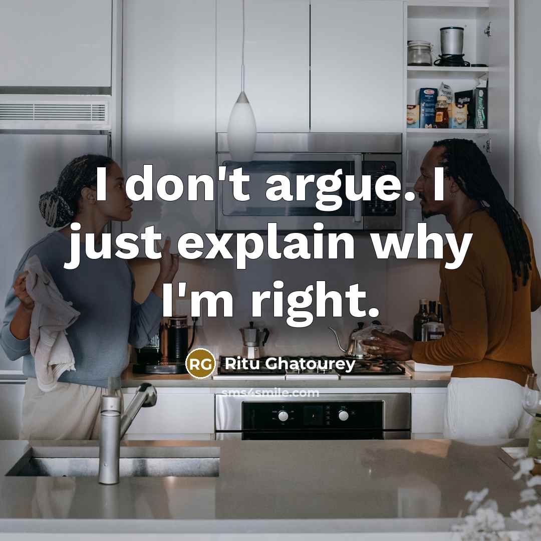 “I don't argue. I just explain why I'm right.…” quote by Ritu Ghatourey
