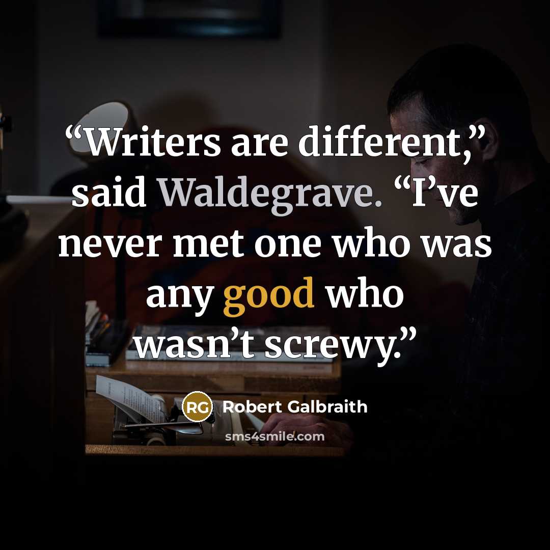 “Writers are different,” said Waldegrave. “I’ve never met one who was any good who wasn’t screwy.” quote by Robert Galbraith