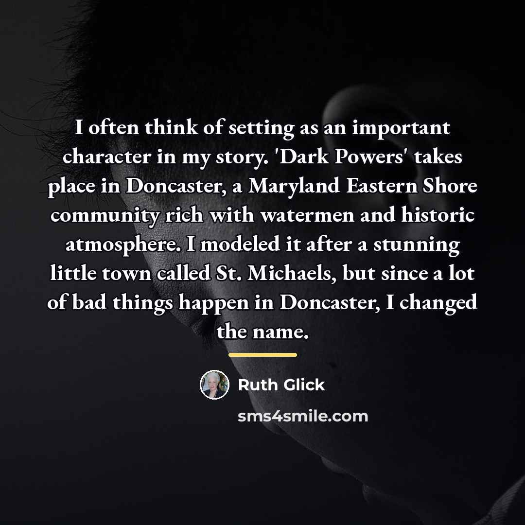 “I often think of setting as an important character in…” quote by Ruth Glick