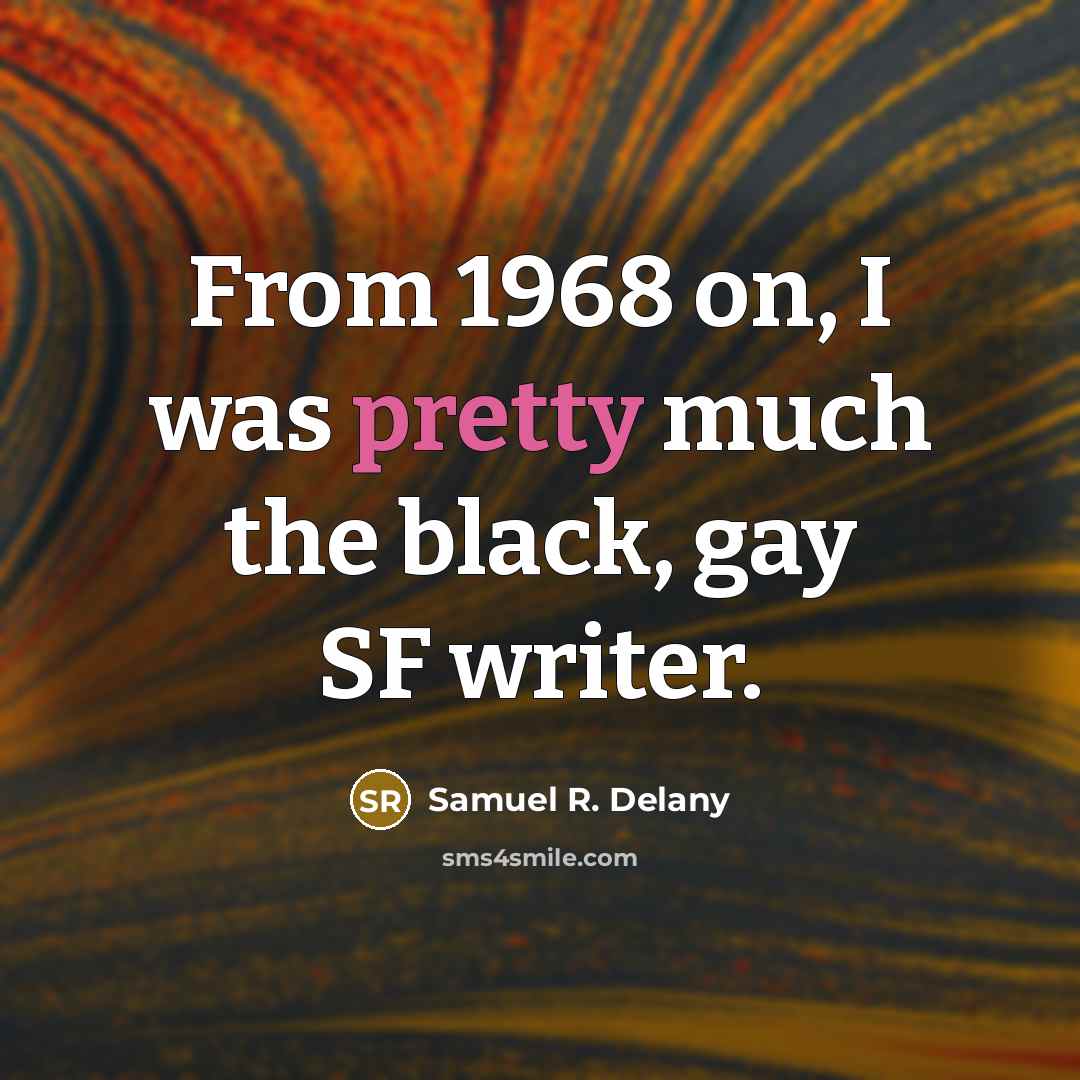 “From 1968 on, I was pretty much the black, gay…” quote by Samuel R. Delany