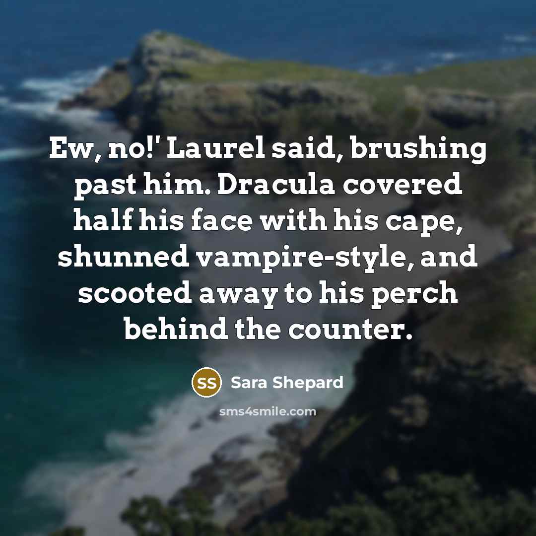 “Ew, no!' Laurel said, brushing past him. Dracula covered half…” quote by Sara Shepard