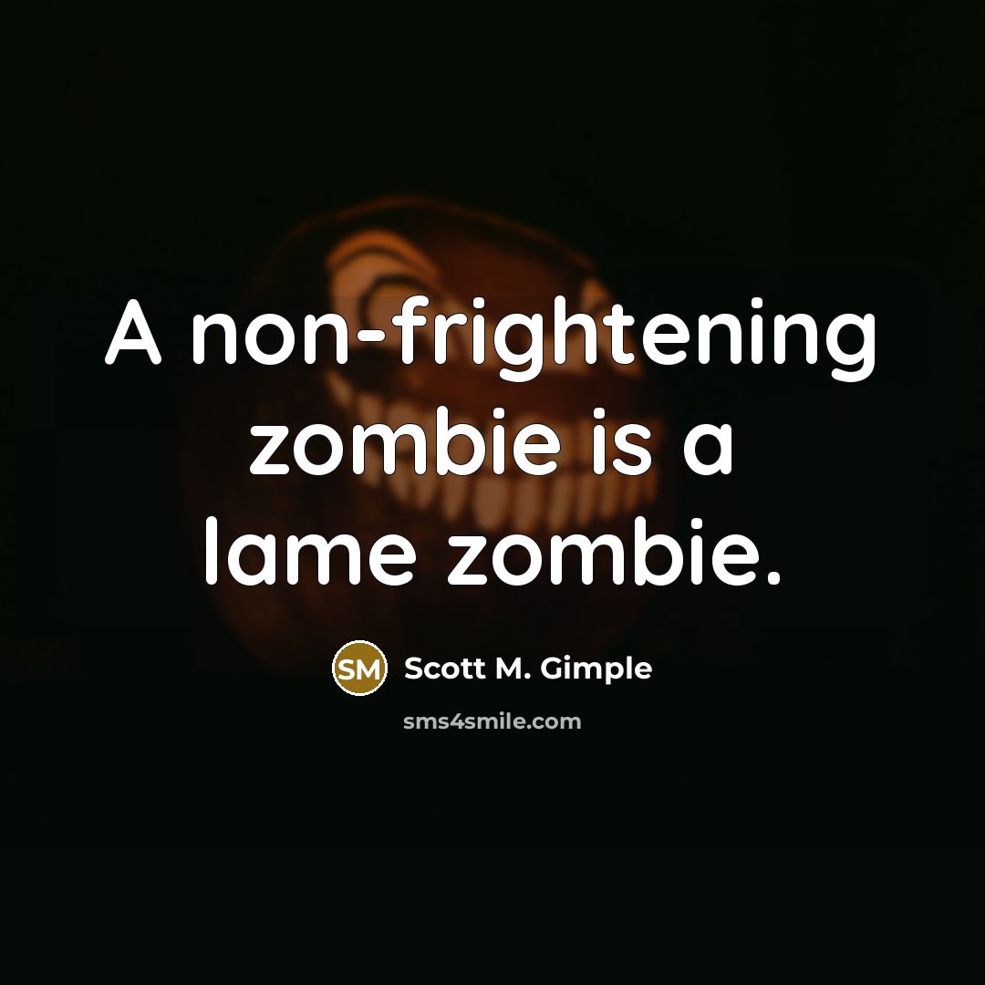 “A non-frightening zombie is a lame zombie.…” quote by Scott M. Gimple