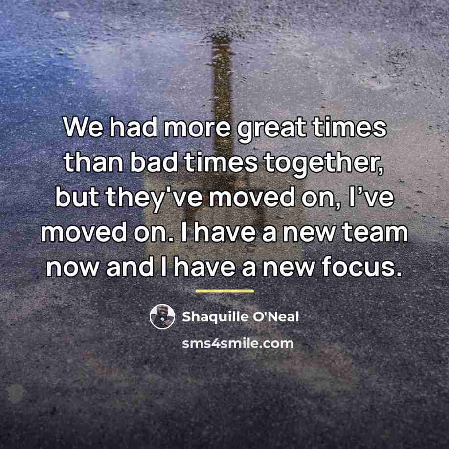“We had more great times than bad times together, but…” quote by Shaquille O'Neal