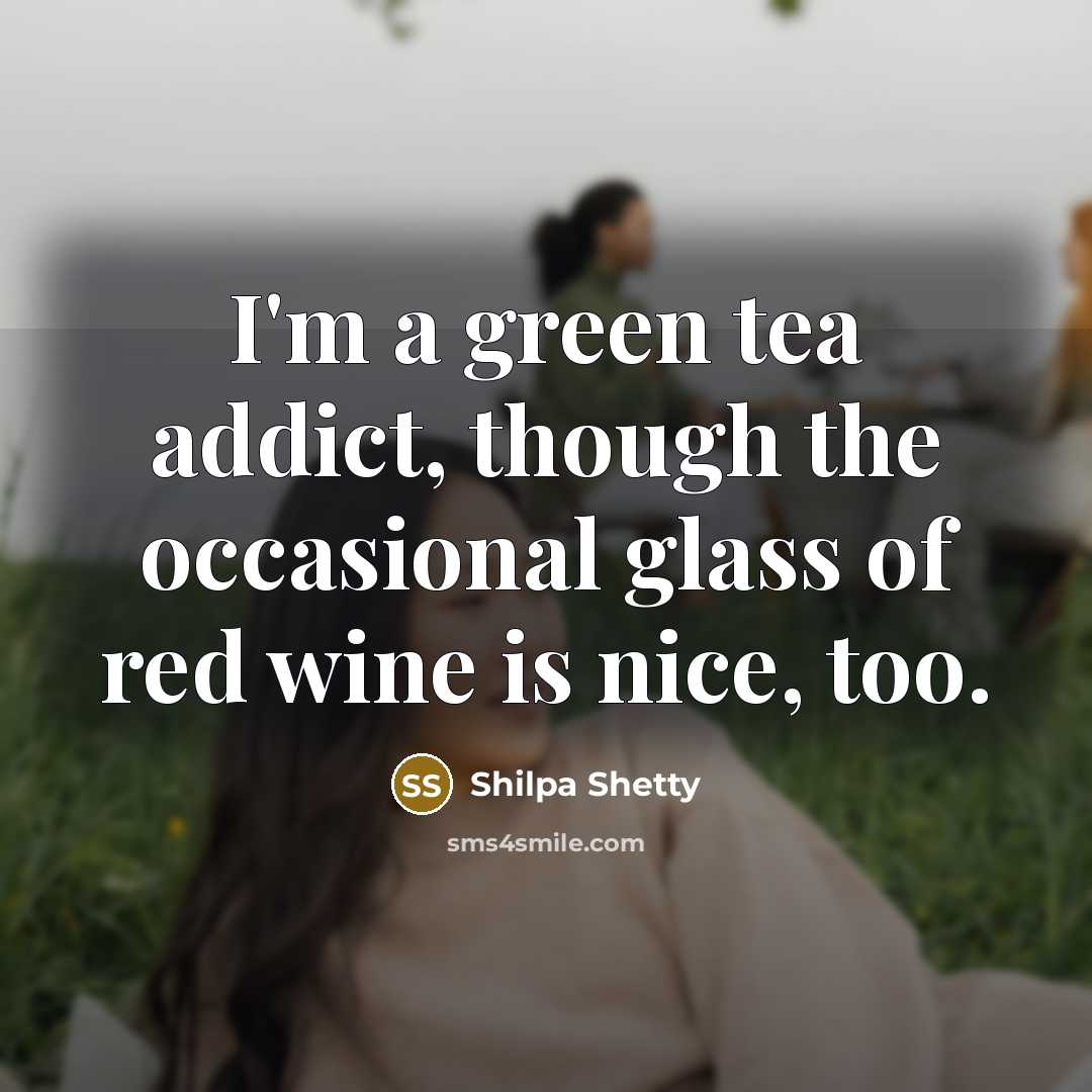 “I'm a green tea addict, though the occasional glass of…” quote by Shilpa Shetty