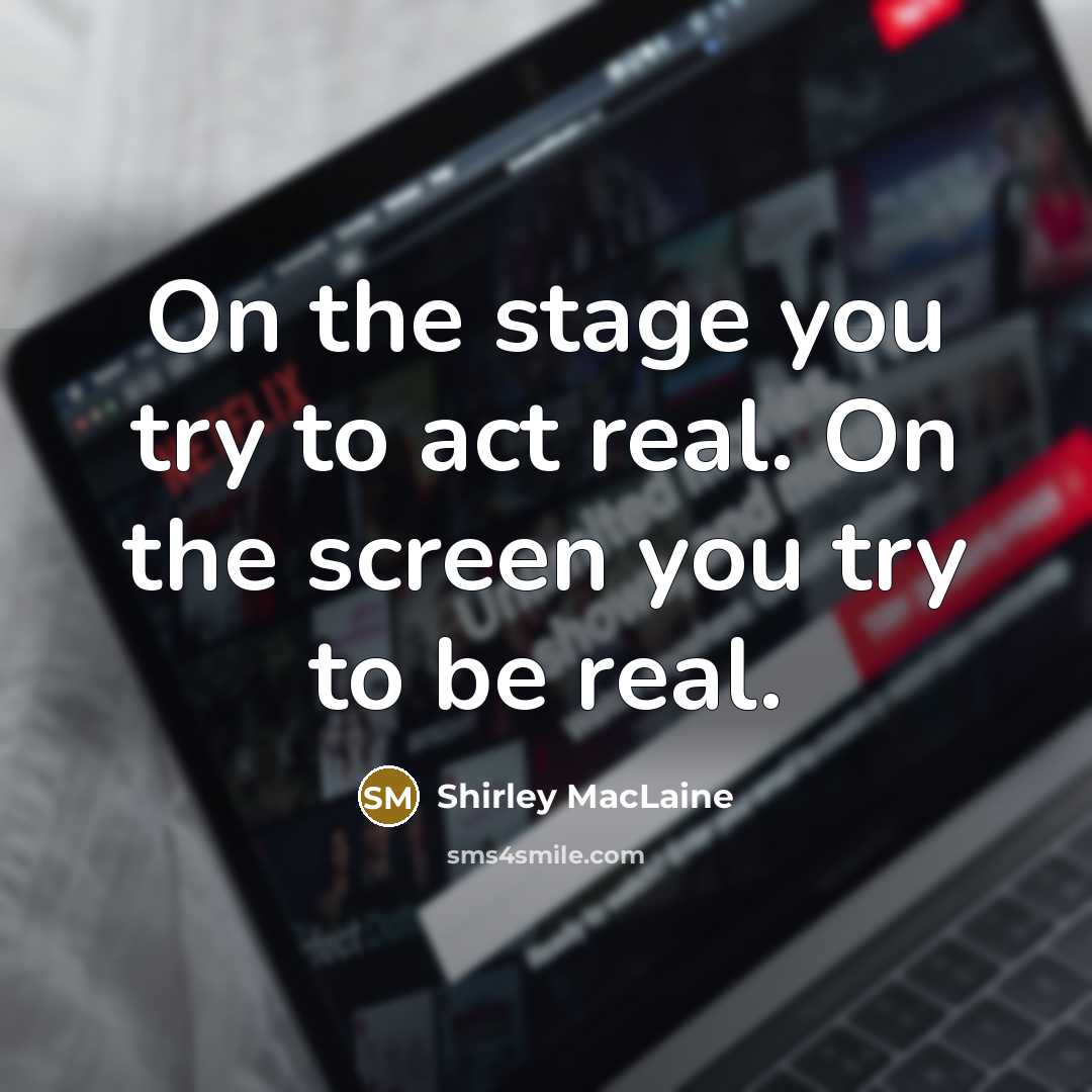 “On the stage you try to act real. On the…” quote by Shirley MacLaine