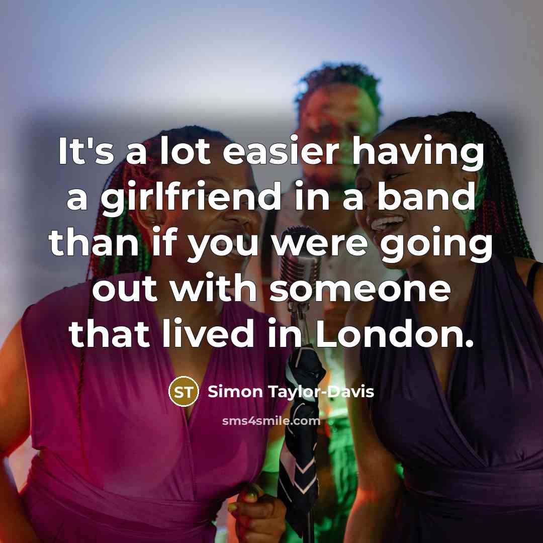 “It's a lot easier having a girlfriend in a band…” quote by Simon Taylor-Davis