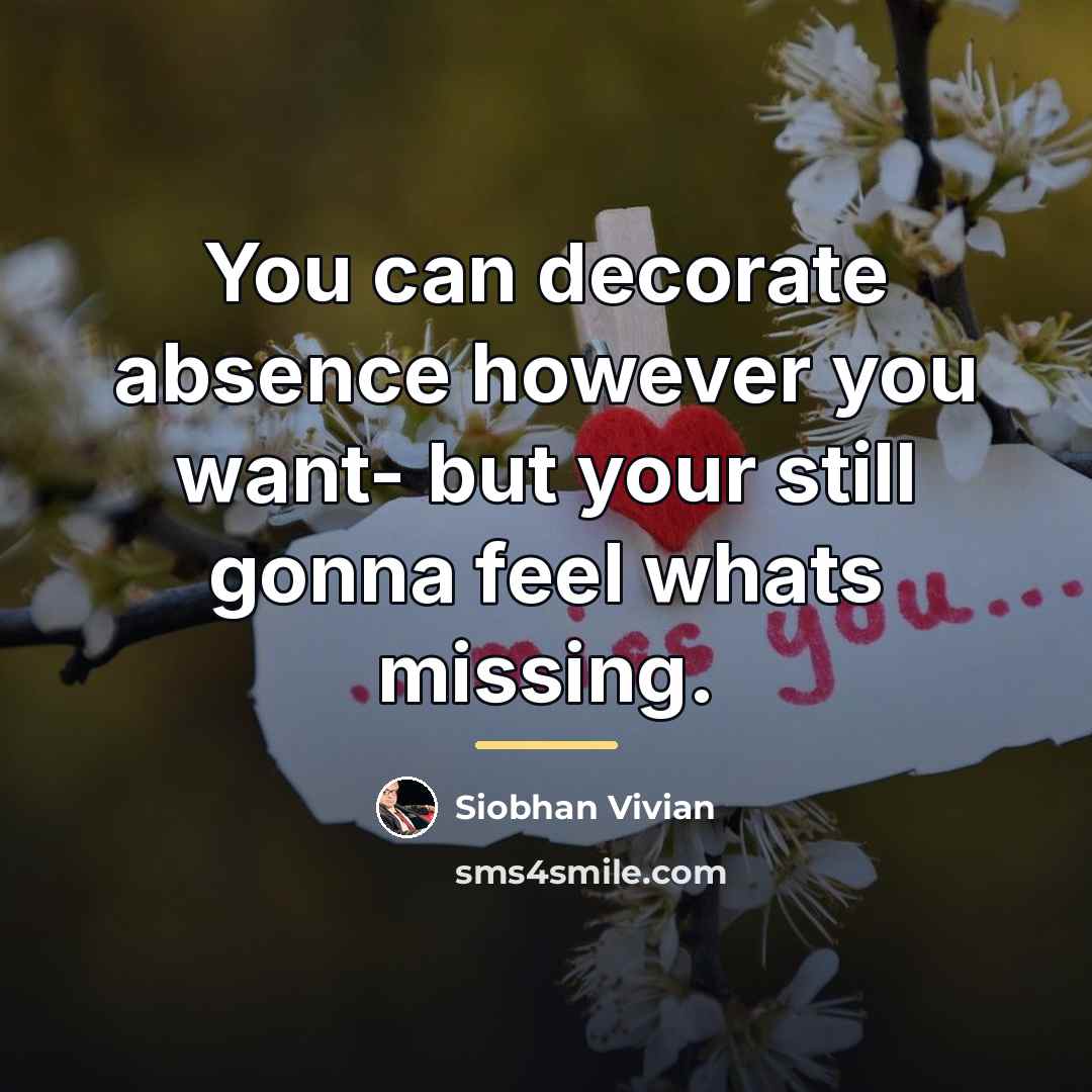 “You can decorate absence however you want- but your still…” quote by Siobhan Vivian