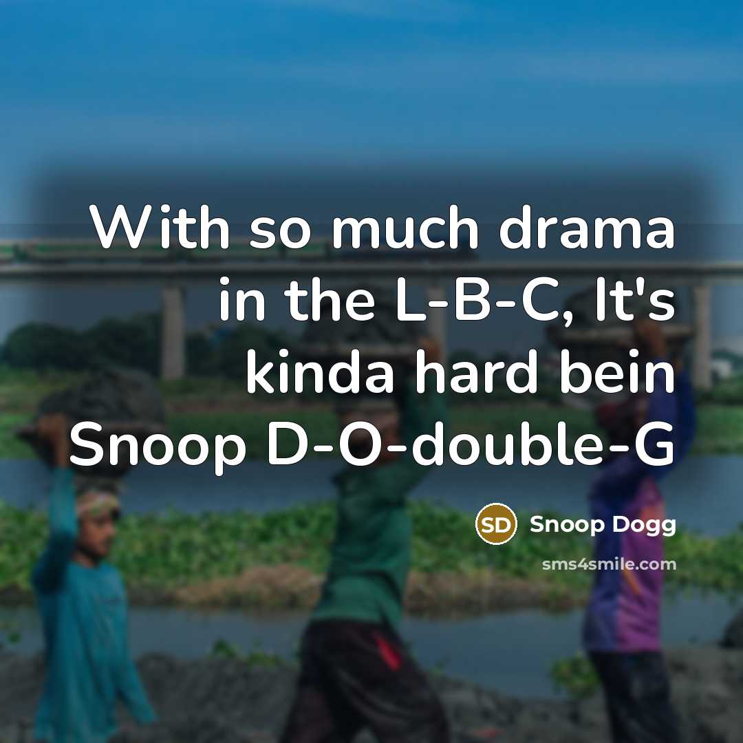 “With so much drama in the L-B-C, It's kinda hard…” quote by Snoop Dogg