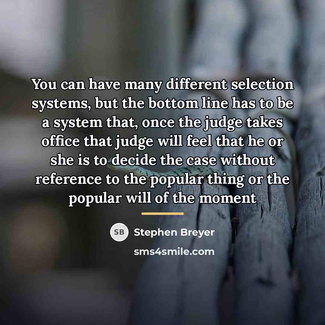 “You can have many different selection systems, but the bottom…” quote by Stephen Breyer