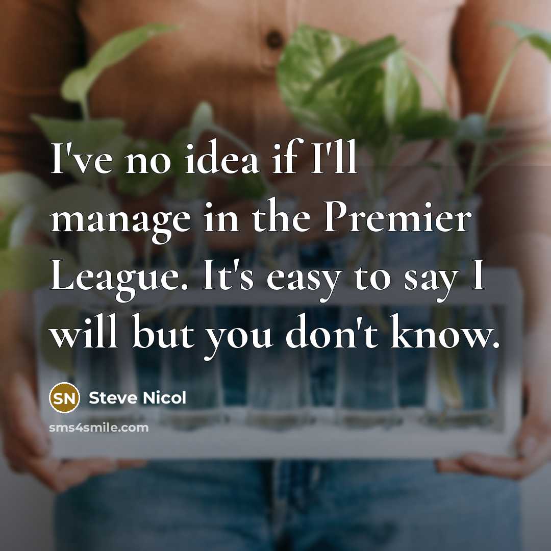 “I've no idea if I'll manage in the Premier League.…” quote by Steve Nicol