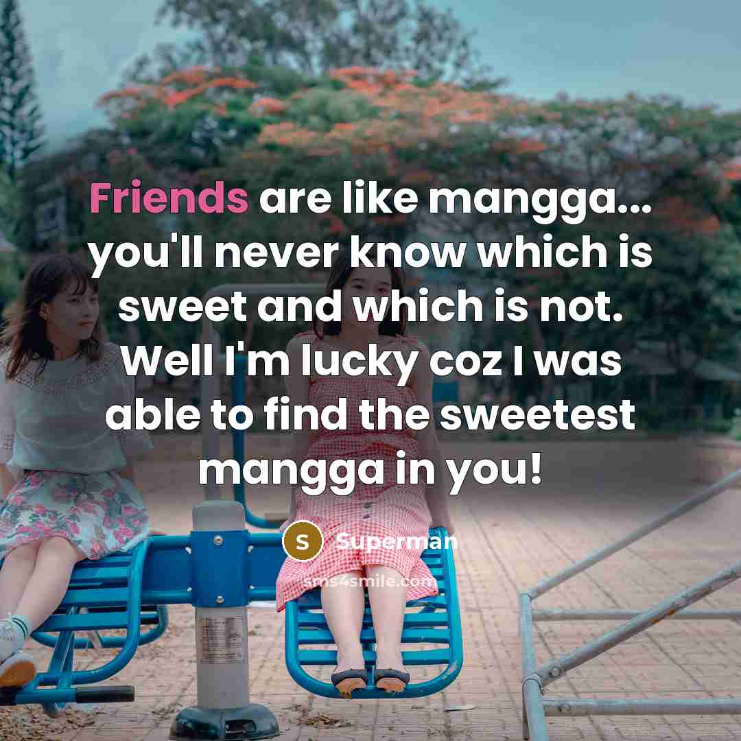 “Friends are like mangga... you'll never know which is sweet…” quote by Superman