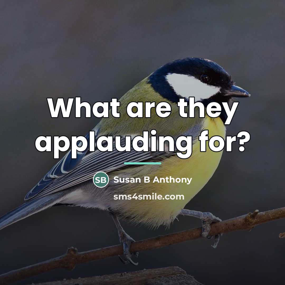 “What are they applauding for?…” quote by Susan B Anthony