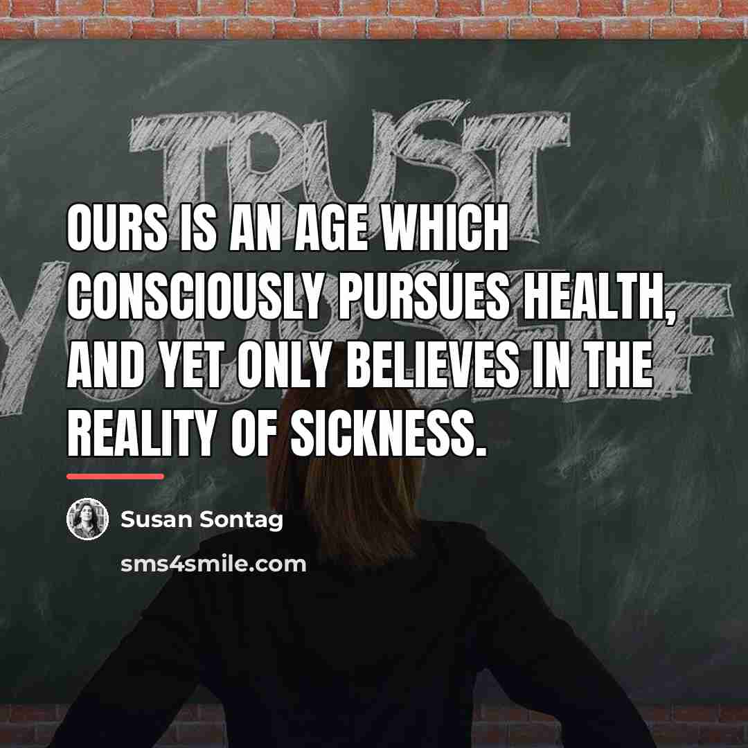 “Ours is an age which consciously pursues health, and yet…” quote by Susan Sontag
