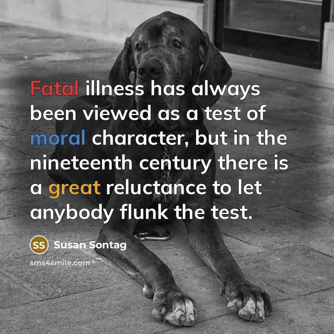 “Fatal illness has always been viewed as a test of…” quote by Susan Sontag