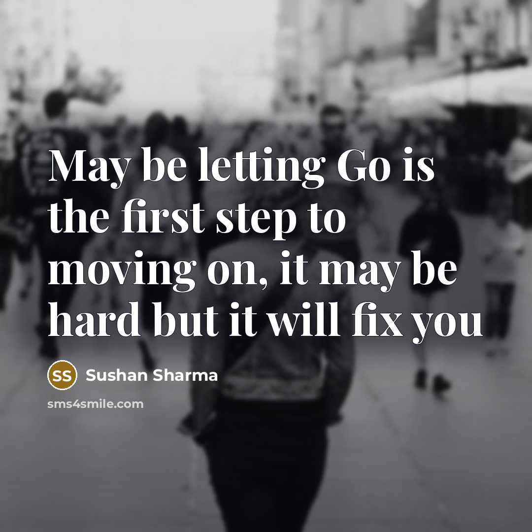 “May be letting Go is the first step to moving…” quote by Sushan Sharma