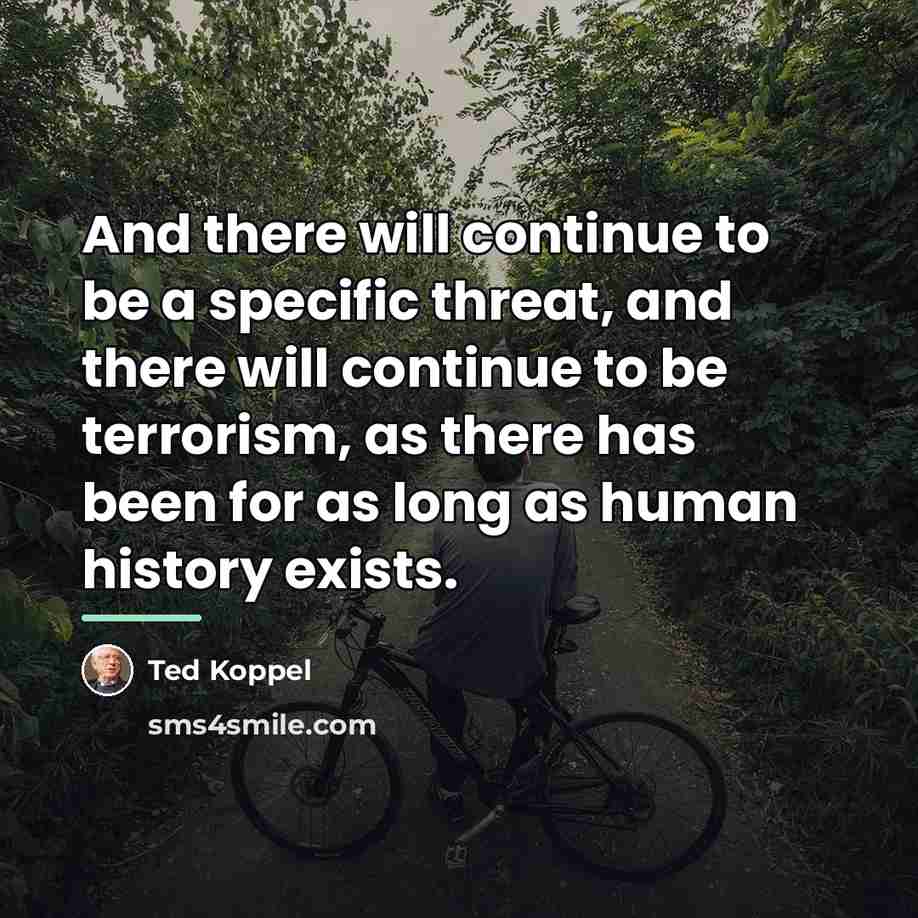 “And there will continue to be a specific threat, and…” quote by Ted Koppel