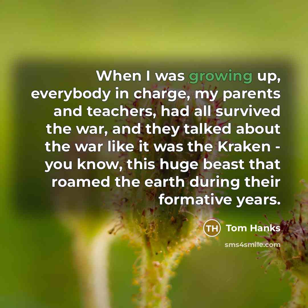 “When I was growing up, everybody in charge, my parents…” quote by Tom Hanks