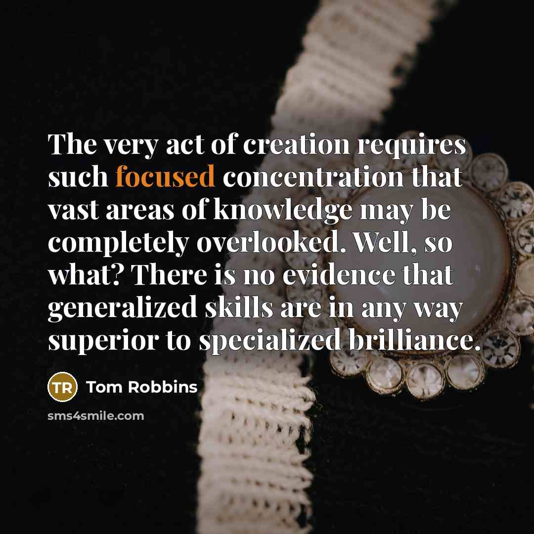 “The very act of creation requires such focused concentration that…” quote by Tom Robbins