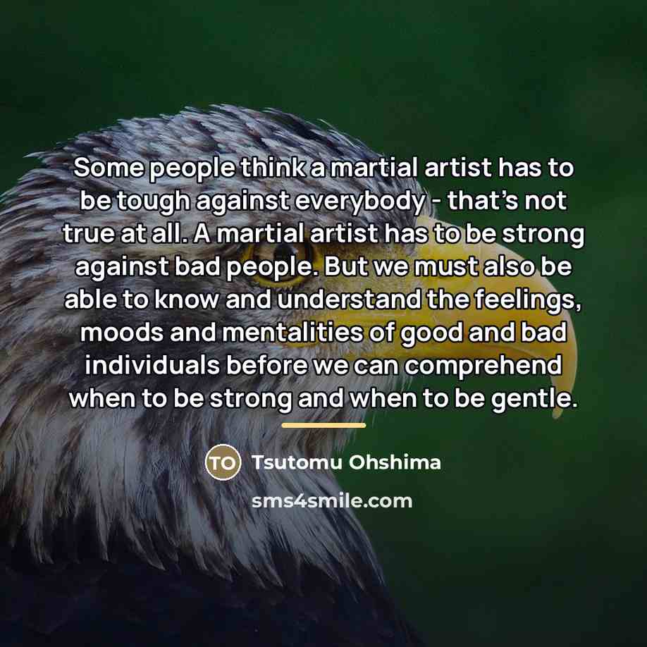 “Some people think a martial artist has to be tough…” quote by Tsutomu Ohshima