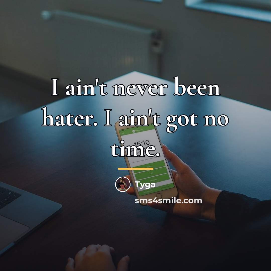 “I ain't never been hater. I ain't got no time.…” quote by Tyga