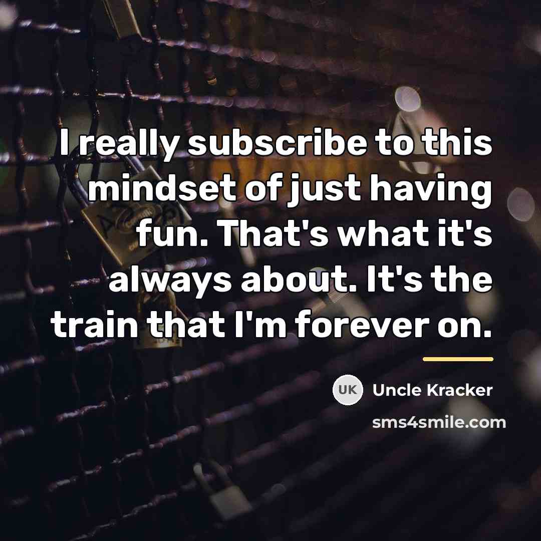 “I really subscribe to this mindset of just having fun.…” quote by Uncle Kracker