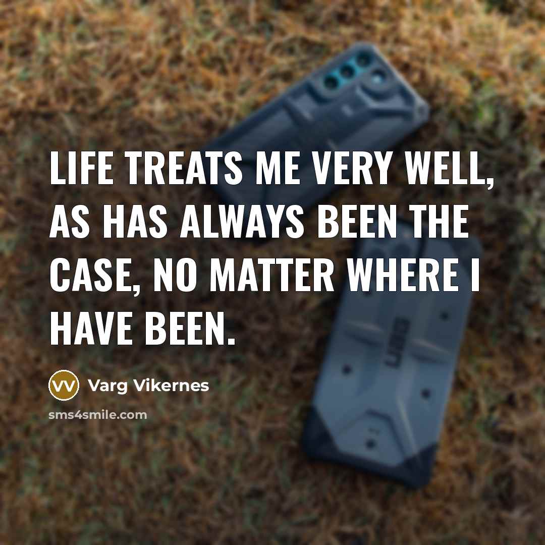 “Life treats me very well, as has always been the…” quote by Varg Vikernes