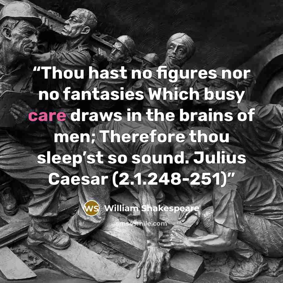 “Thou hast no figures nor no fantasies Which busy care draws in the brains of men; Therefore thou sleep’st so sound. Julius Caesar (2.1.248-251)” quote by William Shakespeare