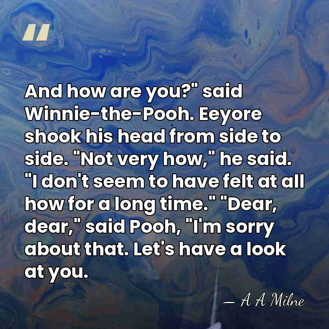 And how are you?" said Winnie-the-Pooh. Eeyore shook his head from side&hellip; - A A Milne