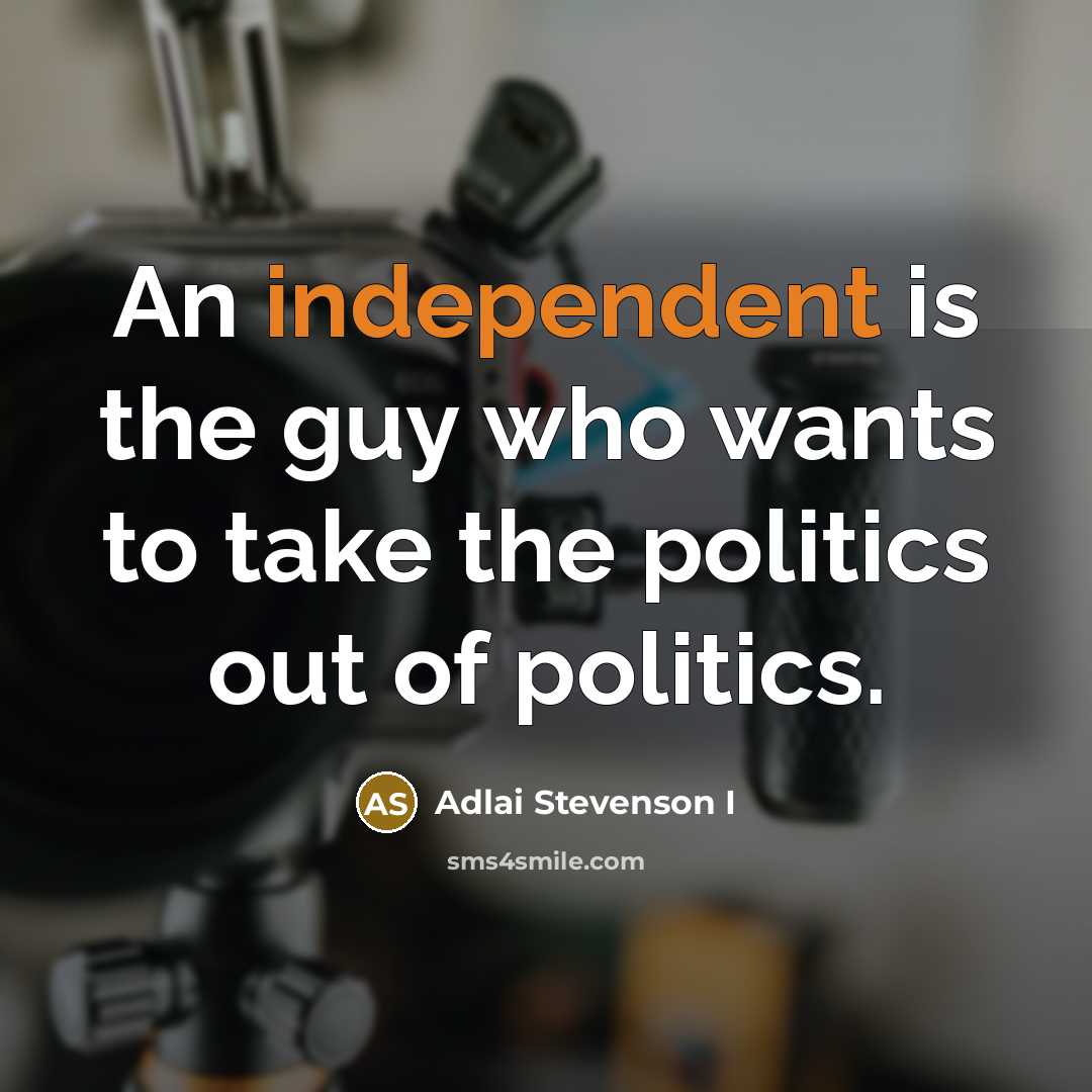 “An independent is the guy who wants to take the…” quote by Adlai Stevenson I